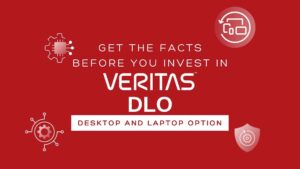 Get the Facts Before You Invest in Veritas Desktop and Laptop Option